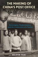 The Making of China’s Post Office: Sovereignty, Modernization, and the Connection of a Nation 0674295889 Book Cover