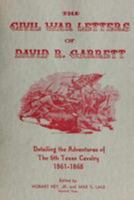 The Civil War Letters of David R. Garrett: Detailing the Adventures of the 6th Texas Cavalry, 1861-1865 1482566346 Book Cover