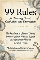 99 Rules for Treating Doubt, Confusion, and Distraction: The Roadmap to Mental Clarity, Decisive Action Without Regret, and Restoring Focus in a Noisy World. B0GS5R3BDR Book Cover