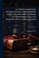 Le Droit Maritime International Considre Dans Ses Origines Et Dans Ses Rapports Avec Les Progrs de La Civilisation, Volume 2 1148975012 Book Cover