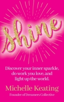 Shine: Discover your inner sparkle, do work you love, and light up the world 1067058109 Book Cover