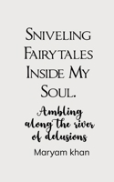 Sniveling Fairy Tales Inside My Soul B0DV9WVVPH Book Cover