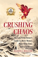 Crushing Chaos: The Law Firm Owner’s Guide to More Money, More Free Time, and Less Stress B0GVKBB5FY Book Cover