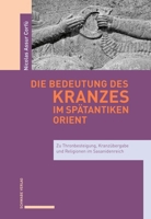 Die Bedeutung Des Kranzes Im Spatantiken Orient: Zu Thronbesteigung, Kranzubergabe Und Religionen Im Sasanidenreich 3796552730 Book Cover