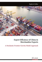 Export Efficiency of China in Merchandise Exports: A Stochastic Frontier Gravity Model Approach 9999328482 Book Cover