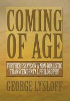 Coming of Age: Further Essays on a Non-Dualistic Transcendental Philosophy 1483612759 Book Cover