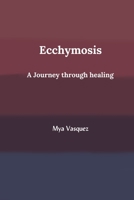 Ecchymosis: a journey through healing 138735857X Book Cover