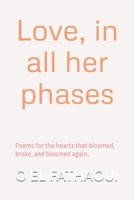 Love, in all her phases: Poems for the hearts that bloomed, broke, and bloomed again. B0F5P4RVWT Book Cover