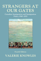 Strangers at Our Gates: Canadian Immigration and Immigration Policy, 1550–2015 1459732855 Book Cover