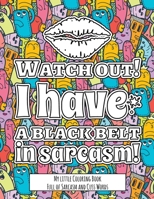 Watch Out! I have the Black Belt in Sarcasm!: My little Coloring BookFull of Sarcasm and Cuss Words - Color and Relax with Sarcastic Swear Words B08TQ4FBS3 Book Cover