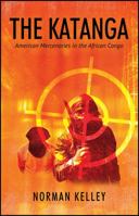 The Katanga: American Mercenaries in the African Congo 1478775998 Book Cover