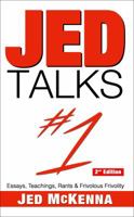 Jed Talks #1: Essays, Teachings, Rants & Frivolous Frivolity (2nd ed.) 0997879726 Book Cover