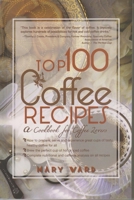 The Top 100 International Coffee Recipes: How to Prepare, Serve and Experience Great Cups of Tasty & Healthy Coffee for all Occassions (The Top 100 Recipe Series) 0517147130 Book Cover