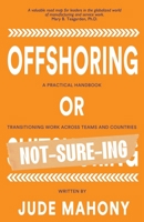 Offshoring or Not-Sure-ing: A Practical Handbook Transitioning Work Across Teams and Countries 1922757187 Book Cover