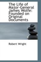 The Life of Major-General James Wolfe: Founded on Original Documents 1146895518 Book Cover