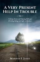 A Very Present Help In Trouble: Calming Storms and Opening Pathways Providing Refuge and Light in Darkness 0989012891 Book Cover