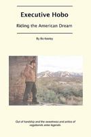 Executive Hobo: Riding the American Dream 1463676980 Book Cover
