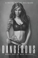 Dangerous: Book One of the BAD TRILOGY 1974322505 Book Cover
