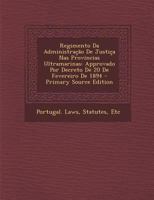 Regimento Da Administracao de Justica NAS Provincias Ultramarinas: Approvado Por Decreto de 20 de Fevereiro de 1894 - Primary Source Edition 1287773540 Book Cover