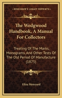 The Wedgwood Handbook: A Manual for Collectors. Treating of the Marks, Monograms, and Other Tests of the Old Period of Manufacture. Also Incl 1165163454 Book Cover