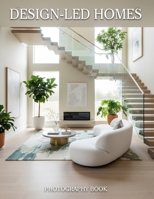Design-Led Homes Photography Book: Discover The Art Of Curated Living Through Masterful Modern Architecture B0GRNPH8HV Book Cover