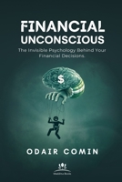 Financial Unconscious: The Invisible Psychology Behind Your Financial Decisions. B0GNG7KM3J Book Cover