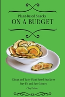 Plant-Based Snacks on a Budget: Cheap and Tasty Plant-Based Snacks to Stay Fit and Save Money 1802697179 Book Cover