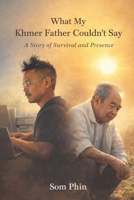 What My Khmer Father Couldn't Say: A Story of Survival and Presence B0GQYQMVKD Book Cover