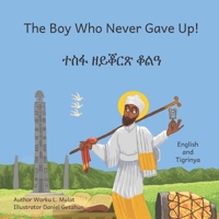 The Boy Who Never Gave Up: In English and Tigrinya 1698336780 Book Cover