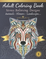 Adult Coloring Book - Stress relieving design - Animals, Flowers, Landscapes: Relax and color your next eye-catching frame-worthy masterpiece (Relaxation Coloring Books) B089TWPXNS Book Cover