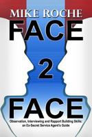Face 2 Face: Observation, Interviewing and Rapport Building Skills: An Ex-Secret Service Agent's Guide 0983573042 Book Cover