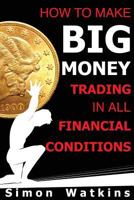 How to Make Big Money Trading in All Financial Conditions 1908756535 Book Cover