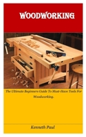WOODWORKING: The Ultimate Beginners Guide To Must-Have Tools For Woodworking. B0F7B1VCDY Book Cover