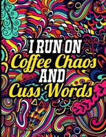 I Run on Coffee Chaos and Cuss Words: A Hilarious Swear Word Adult Coloring Book to Release Your Anger, Inappropriate Adult Coloring Book B0915MRM1Y Book Cover