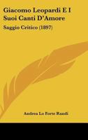 Giacomo Leopardi E I Suoi Canti D'Amore: Saggio Critico (1897) 1147289476 Book Cover