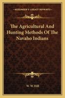 Agricultural and Hunting Methods of the Navaho Indians (Yale University Publications in Anthropology No 18) 1430486309 Book Cover