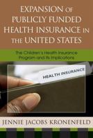 Expansion of Publicly Funded Health Insurance in the United States: The Children's Health Insurance Program (CHIPS) and Its Implications 0739108298 Book Cover