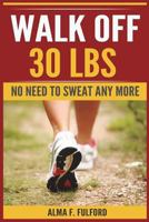 Walk Off 30 LBS: No Need To Sweat Any More 172191692X Book Cover