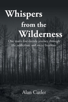 Whispers from the Wilderness: One man's five-decade journey through life, addiction, and on to freedom 1644687755 Book Cover