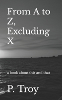 From A to Z, Excluding X: a book about this and that B0BHLH7YQ3 Book Cover