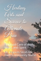 Healing Arts and Science to Alleviate Pain: Spiritual Care of Body, Mind, and Spirit 1086470982 Book Cover