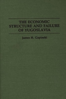 The Economic Structure and Failure of Yugoslavia 0275946002 Book Cover