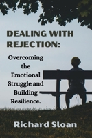 Dealing With Rejection: Overcoming the Emotional Struggle and Building Resilience. B0BW28MNSC Book Cover