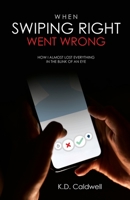 When Swiping Right Went Wrong : How I Almost Lost Everything in the Blink of an Eye 1646201728 Book Cover