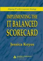 Implementing the IT Balanced Scorecard: Aligning IT with Corporate Strategy 0849326214 Book Cover