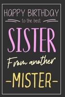 Sister From Another Mister: Original Birthday Gift For Your Best Friend - Notebook With Blank Lined Pages - Best Way To Say Happy Birthday To Your Sista From Anotha Mista 1704202248 Book Cover