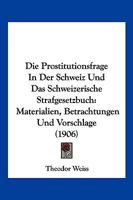 Die Prostitutionsfrage in Der Schweiz Und Das Schweizerische Strafgesetzbuch: Materialien, Betrachtungen Und Vorschl�ge 1161119698 Book Cover