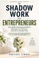 SHADOW WORK FOR ENTREPRENEURS: How Hidden Psychological Patterns Sabotage Your Business—and How to Change Them B0HJMH3J41 Book Cover
