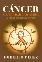 Cáncer El Verdadero Amor: El Cáncer, Consumidor De Vidas 1796062391 Book Cover