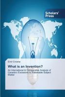 What is an Invention?: An International & Comparative Analysis of Canada’s Exclusions to Patentable Subject Matter 363966406X Book Cover